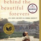 Behind the Beautiful Forevers: Life, Death, and Hope in a Mumbai Undercity Hardcover Best seller