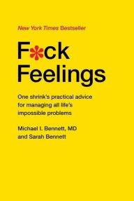F*ck Feelings: One Shrink's Practical Advice for Managing All Life's Impossible Problems Hardcover