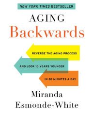 Aging Backwards: Reverse the Aging Process and Look 10 Years Younger in 30 Minutes a Day Hardcover