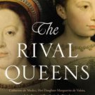The Rival Queens: Catherine de' Medici, Her Daughter Marguerite de Valois, and the Betrayal that Ig