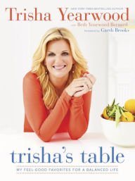 Trisha's Table: My Feel-Good Favorites for a Balanced Life Hardcover New book