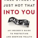 Wall Street's Just Not That Into You: An Insider's Guide to Protecting and Growing Wealth Hardcover