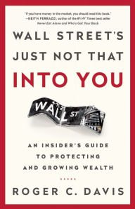 Wall Street's Just Not That Into You: An Insider's Guide to Protecting and Growing Wealth Hardcover