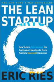 The Lean Startup: How Today's Entrepreneurs Use Continuous Innovation to Create Radically Successfu