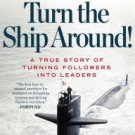 Turn the Ship Around!: A True Story of Turning Followers into Leaders Hardcover New book
