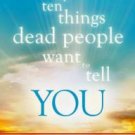 The Top Ten Things Dead People Want to Tell YOU Hardcover New book