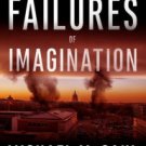 Failures of Imagination: The Deadliest Threats to Our Homeland--and How to Thwart Them Hardcover Ne
