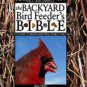 The Backyard Bird Feeder's Bible : The A-to-Z Guide to Feeders, Seed Mixes,...