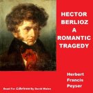 Hector Berlioz; A Romantic Tragedy  Herbert Francis PEYSER Mp3 CD Audiobook