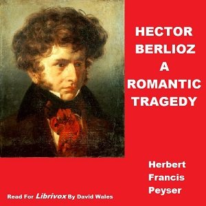 Hector Berlioz; A Romantic Tragedy  Herbert Francis PEYSER Mp3 CD Audiobook