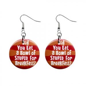 Did You eat a bowl of Stupid ... Dangle Button Earrings Jewelry 1 inch Round 20113119