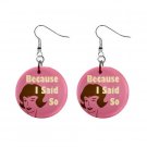 BECAUSE I SAID SO ... Mother's Day Dangle Button Earrings Jewelry 20119362