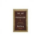The Art of Persuasion: Winning without Intimidation Burg, Bob