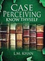 Case Perceiving Know Thyself [Jan 01, 2013] Khan, L. M.
