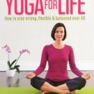 Yoga for Life: How to Stay Strong, Flexible and Balanced Over 40 [Paperback]