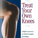 Treat Your Own Knees: Simple Exercises to Build Strength, Flexibility,