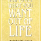 How to Get What You Want Out of Life: Discover the Secrets of Financial, Physical