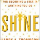 Shine: A Professional 4-Step Plan for Becoming a Star in Anything You Do [Feb