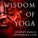 The Wisdom of Yoga: A Seeker's Guide to Extraordinary Living [Paperback] [May