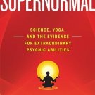 Supernormal: Science, Yoga, and the Evidence for Extraordinary Psychic Abilities