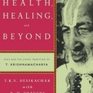 Health, Healing, and Beyond: Yoga and the Living Tradition of T. Krishnamacharya