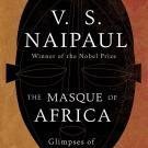 The Masque of Africa: Glimpses of African Belief [Aug 31, 2010] Naipaul, V. S.