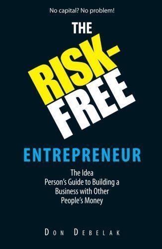 The Risk-Free Entrepreneur: The Idea Person's Guide to Building a Business