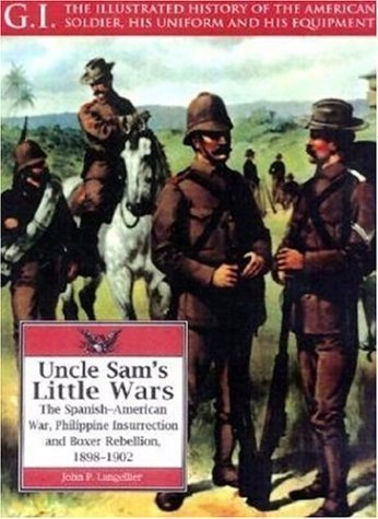 Uncle Sam's Little Wars: The Spanish-American War, Philippine Insurrection,