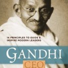 Gandhi, CEO: 14 Principles to Guide & Inspire Modern Leaders [Mar 06, 2012]