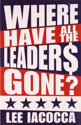 Where Have All the Leaders Gone? [Paperback] [Aug 04, 2008] Iacocca, Lee