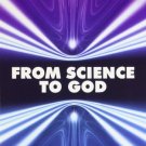 FROM SCIENCE TO GOD