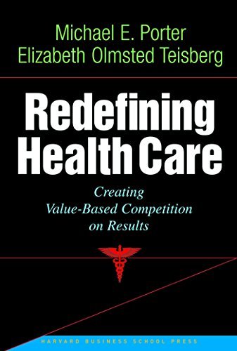 REDEFINING HEALTH CARE: CREATING VALUE-BASED COMPETITON