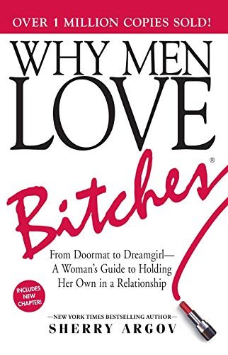 Why Men Love Bitches: From Doormat to Dreamgirl - A Womans Guide to Holding Her Own in a Relationsh