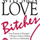 Why Men Love Bitches: From Doormat to Dreamgirl - A Womans Guide to Holding Her Own in a Relationsh