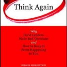 THINK AGAIN: WHY GOOD LEADERS MAKE BAD DECISIONS AND HOW TO KEEP IT FOM