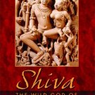 SHIVA THE WILD GOD OF POWER AND ECSTASY
