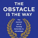 The Obstacle is the Way: The Ancient Art of Turning Trials into Triumph