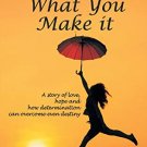 LIFE IS WHAT YOU MAKE IT