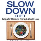 The Slow Down Diet: Eating for Pleasure, Energy, and Weight Loss