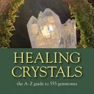 Healing Crystals: The A - Z Guide to 555 Gemstones