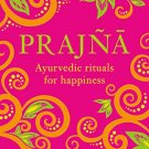 Prajna: Ayurvedic Rituals For Happiness