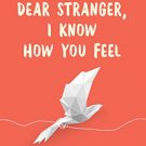 DEAR STRANGER, I KNOW HOW YOU FEEL