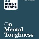 HBRs 10 Must Reads on Mental Toughness (with bonus interview ""Post-Traumatic Growth and Building Re