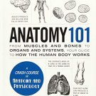 Anatomy 101: From Muscles and Bones to Organs and Systems, Your Guide to How the Human Body Works