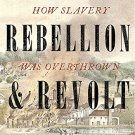 Resistance, Rebellion & Revolt: How Slavery Was Overthrown