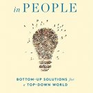 Believe in People: Bottom-Up Solutions for a Top-Down World