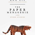 THE PAPER MENAGERIE AND OTHER STORIES