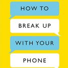 How to Break Up With Your Phone