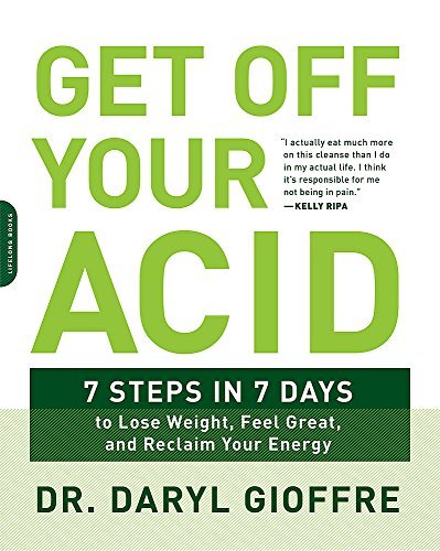 Get Off Your Acid: 7 Steps in 7 Days to Lose Weight, Feel Great, and Reclaim Your Energy