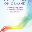 Intuition on Demand: A step-by-step guide to powerful intuition you can